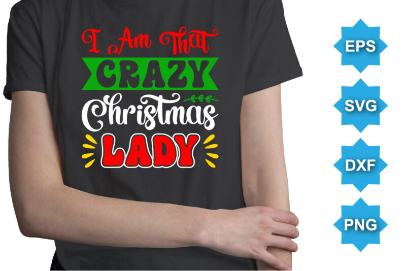 I Am That Crazy Christmas Lady, Merry Christmas shirts Print Template, Xmas Ugly Snow Santa Clouse New Year Holiday Candy Santa Hat vector illustration for Christmas hand lettered