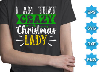 I Am That Crazy Christmas Lady, Merry Christmas shirts Print Template, Xmas Ugly Snow Santa Clouse New Year Holiday Candy Santa Hat vector illustration for Christmas hand lettered