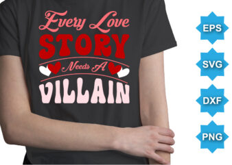Every Love Story Needs A Villain, Happy valentine shirt print template, 14 February typography design