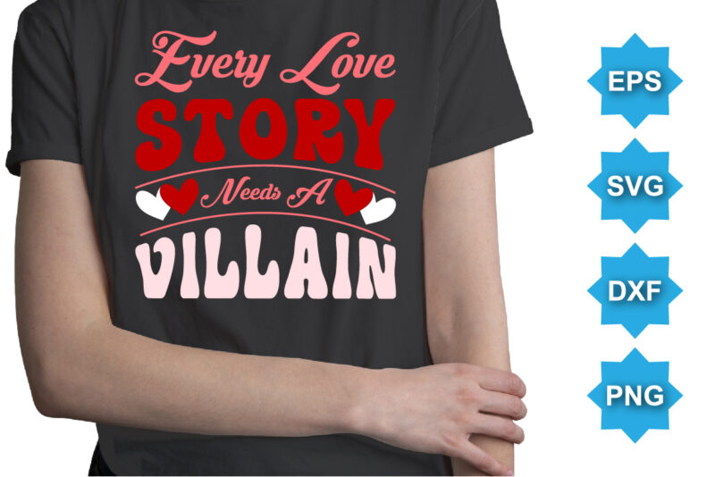 Every Love Story Needs A Villain, Happy valentine shirt print template, 14 February typography design