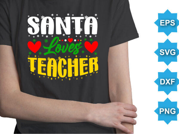 Santa loves teacher, merry christmas shirts print template, xmas ugly snow santa clouse new year holiday candy santa hat vector illustration for christmas hand lettered