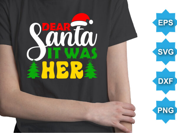 Dear santa it was her, merry christmas shirts print template, xmas ugly snow santa clouse new year holiday candy santa hat vector illustration for christmas hand lettered