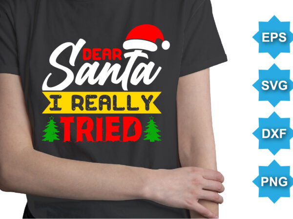 Dear santa i really tried, merry christmas shirts print template, xmas ugly snow santa clouse new year holiday candy santa hat vector illustration for christmas hand lettered