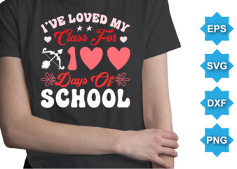 I’ve Loved My Class For 100 Days Of School, Happy valentine shirt print template, 14 February typography design