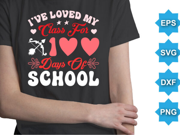I’ve loved my class for 100 days of school, happy valentine shirt print template, 14 february typography design