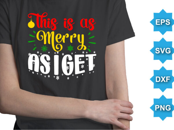 This is as merry as i get, merry christmas shirts print template, xmas ugly snow santa clouse new year holiday candy santa hat vector illustration for christmas hand lettered
