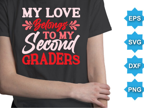 My love belongs to my second graders, happy valentine shirt print template, 14 february typography design