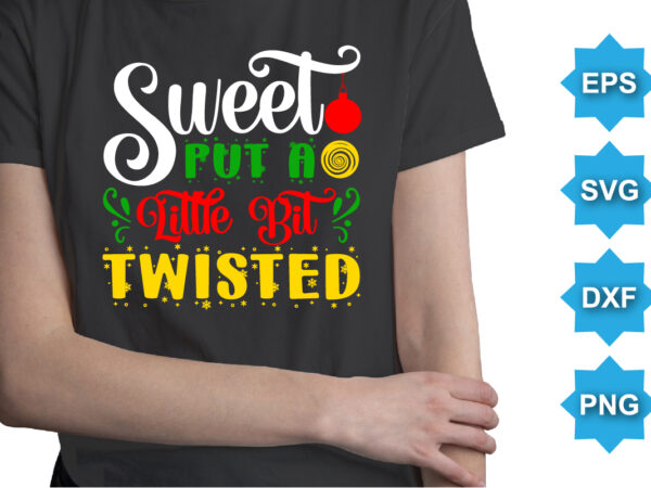 Sweet put a little bit twisted, merry christmas shirts print template, xmas ugly snow santa clouse new year holiday candy santa hat vector illustration for christmas hand lettered