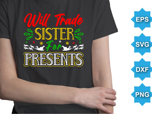 Will trade sister for presents, merry christmas shirts print template, xmas ugly snow santa clouse new year holiday candy santa hat vector illustration for christmas hand lettered