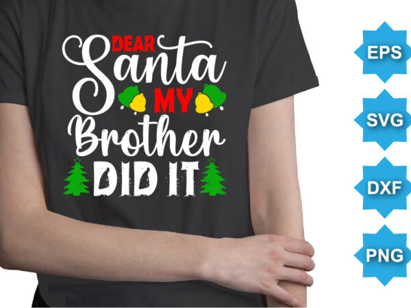 Dear Santa My Brother Did It, Merry Christmas shirts Print Template, Xmas Ugly Snow Santa Clouse New Year Holiday Candy Santa Hat vector illustration for Christmas hand lettered