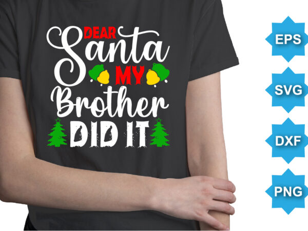 Dear santa my brother did it, merry christmas shirts print template, xmas ugly snow santa clouse new year holiday candy santa hat vector illustration for christmas hand lettered