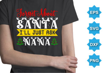 Forget About Santa I’ll Just Ask Nana, Merry Christmas shirts Print Template, Xmas Ugly Snow Santa Clouse New Year Holiday Candy Santa Hat vector illustration for Christmas hand lettered