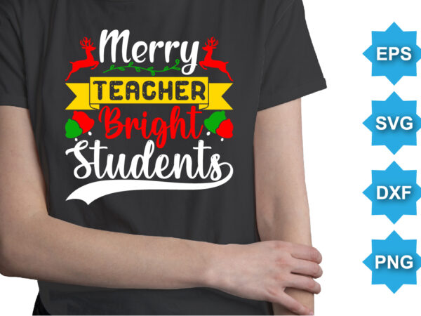 Merry teacher bright students, merry christmas shirts print template, xmas ugly snow santa clouse new year holiday candy santa hat vector illustration for christmas hand lettered