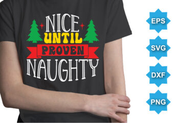 Nice Until Proven Naughty, Merry Christmas shirts Print Template, Xmas Ugly Snow Santa Clouse New Year Holiday Candy Santa Hat vector illustration for Christmas hand lettered