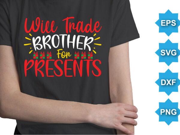 Will trade brother for presents, merry christmas shirts print template, xmas ugly snow santa clouse new year holiday candy santa hat vector illustration for christmas hand lettered
