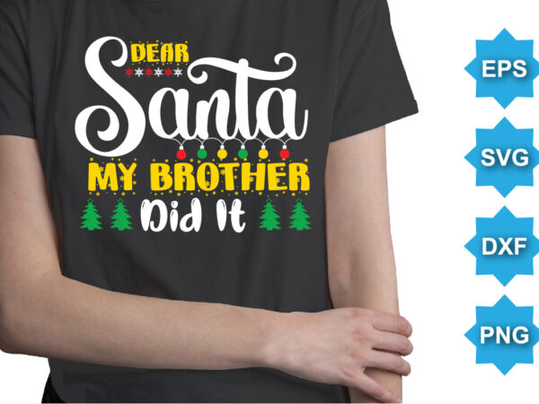 Dear santa my brother did it, merry christmas shirts print template, xmas ugly snow santa clouse new year holiday candy santa hat vector illustration for christmas hand lettered