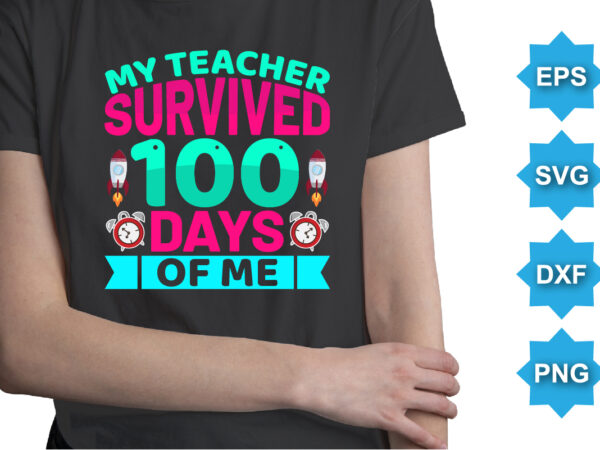 My teacher survived days of me, happy back to school day shirt print template, typography design for kindergarten pre k preschool, last and first day of school, 100 days of