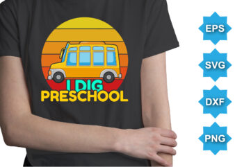 I Dig Preschool, Happy back to school day shirt print template, typography design for kindergarten pre k preschool, last and first day of school, 100 days of school shirt