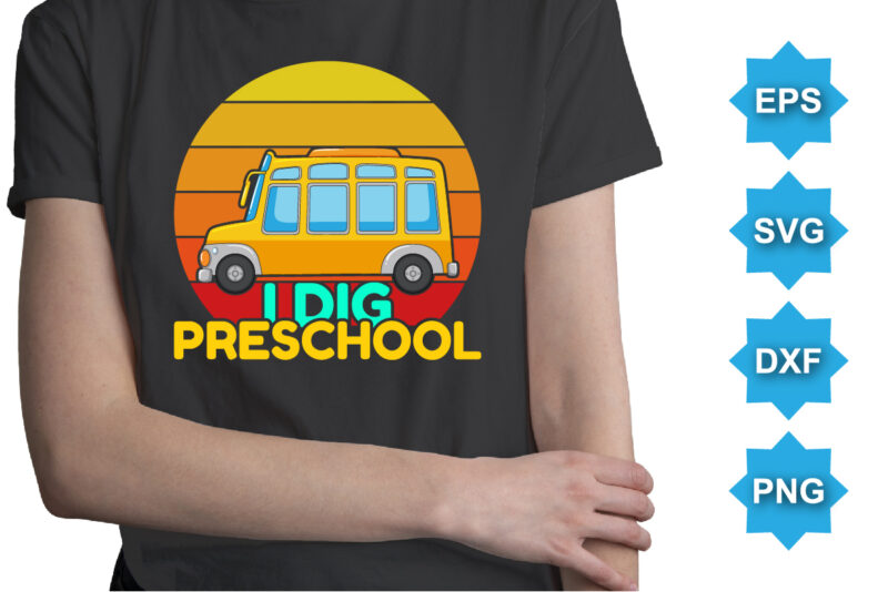 I Dig Preschool, Happy back to school day shirt print template, typography design for kindergarten pre k preschool, last and first day of school, 100 days of school shirt