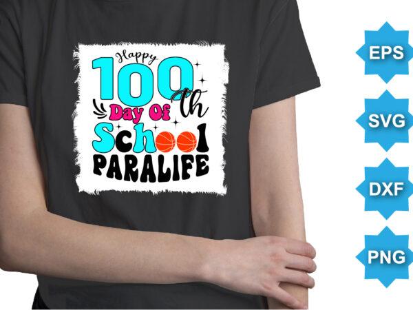 Happy 100th day of school paralife, happy back to school day shirt print template, typography design for kindergarten pre k preschool, last and first day of school, 100 days of
