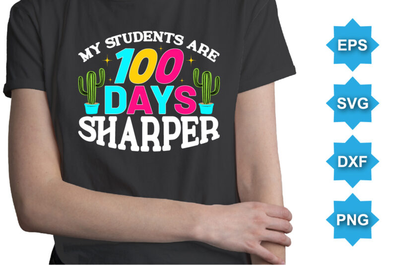 My Students Are 100 Days Sharper, Happy back to school day shirt print template, typography design for kindergarten pre k preschool, last and first day of school, 100 days of school shirt