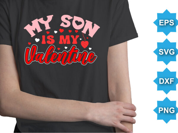My son is my valentine, happy valentine shirt print template, 14 february typography design