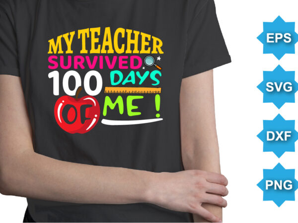 My teacher survived days of me, happy back to school day shirt print template, typography design for kindergarten pre k preschool, last and first day of school, 100 days of My teacher survived days of me, happy back to school day shirt print template, typography design for kindergarten pre k preschool, last and first day of school, 100 days of