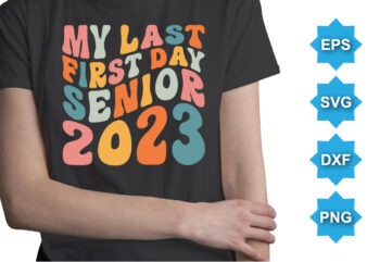 My Last First Day Senior 2023, Happy back to school day shirt print template, typography design for kindergarten pre k preschool, last and first day of school, 100 days of school shirt