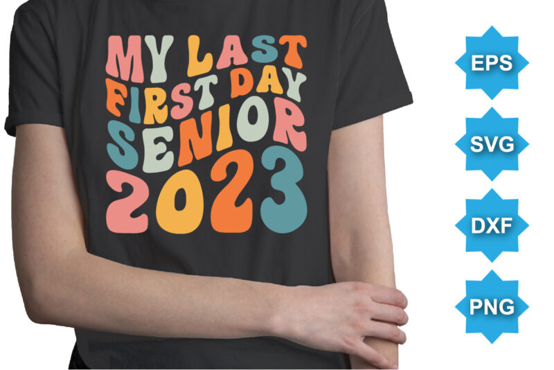 My Last First Day Senior 2023, Happy back to school day shirt print template, typography design for kindergarten pre k preschool, last and first day of school, 100 days of school shirt