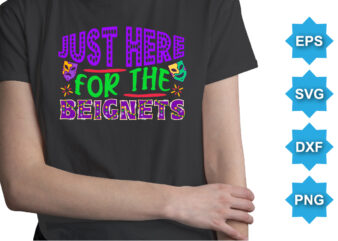 Just Here For The Beignets, Mardi Gras shirt print template, Typography design for Carnival celebration, Christian feasts, Epiphany, culminating Ash Wednesday, Shrove Tuesday.