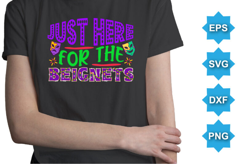 Just Here For The Beignets, Mardi Gras shirt print template, Typography design for Carnival celebration, Christian feasts, Epiphany, culminating Ash Wednesday, Shrove Tuesday.