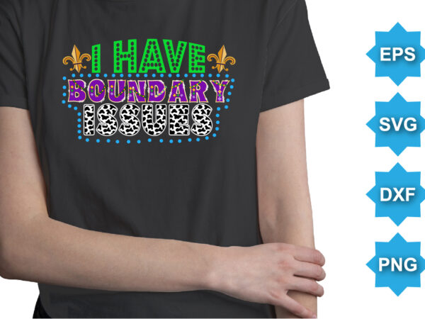 I have boundary issues, mardi gras shirt print template, typography design for carnival celebration, christian feasts, epiphany, culminating ash wednesday, shrove tuesday.