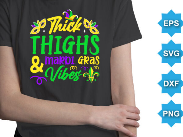 Thick thighs and mardi gras vibes, mardi gras shirt print template, typography design for carnival celebration, christian feasts, epiphany, culminating ash wednesday, shrove tuesday.