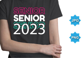 Senior 2023, Happy back to school day shirt print template, typography design for kindergarten pre k preschool, last and first day of school, 100 days of school shirt