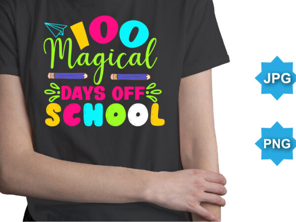 100 magical days of school, happy back to school day shirt print template, typography design for kindergarten pre k preschool, last and first day of school, 100 days of school shirt