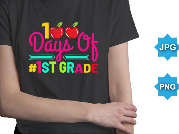 100 days of 1st grade, happy back to school day shirt print template, typography design for kindergarten pre k preschool, last and first day of school, 100 days of school shirt