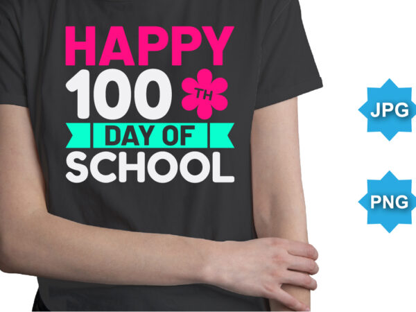 Happy 100th day of school, happy back to school day shirt print template, typography design for kindergarten pre k preschool, last and first day of school, 100 days of school shirt