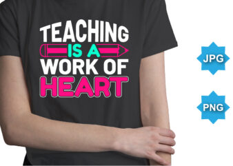 Teaching Is A Work Of Heart, Happy back to school day shirt print template, typography design for kindergarten pre k preschool, last and first day of school, 100 days of