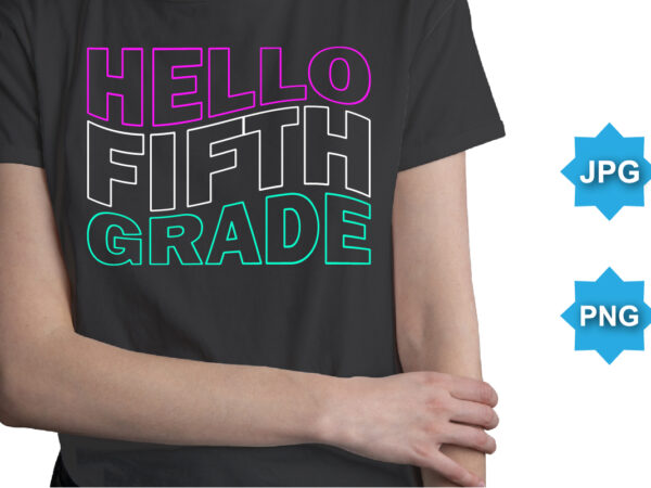 Hello fifth grade, happy back to school day shirt print template, typography design for kindergarten pre k preschool, last and first day of school, 100 days of school shirt