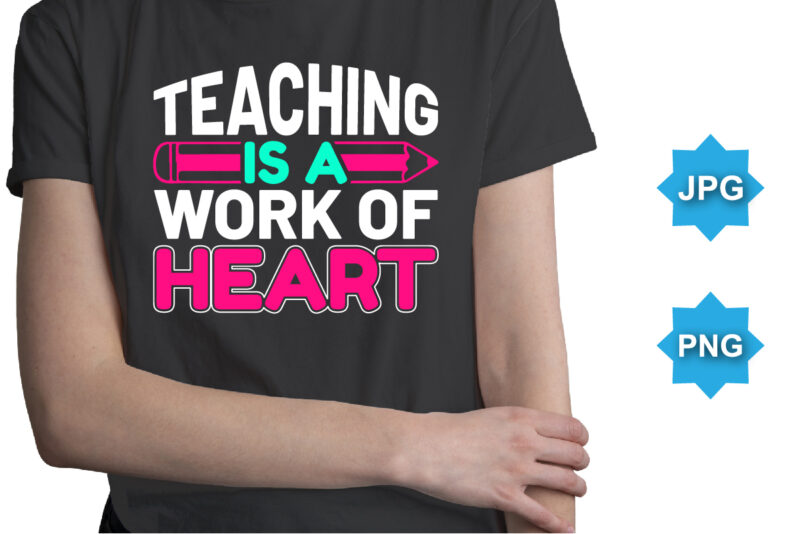 Teaching Is A Work Of Heart, Happy back to school day shirt print template, typography design for kindergarten pre k preschool, last and first day of school, 100 days of