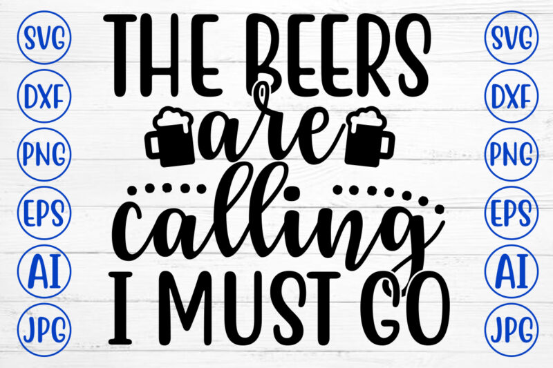 THE BEERS ARE CALLING I MUST GO SVG