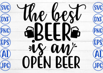 THE BEST BEER IS AN OPEN BEER SVG t shirt designs for sale