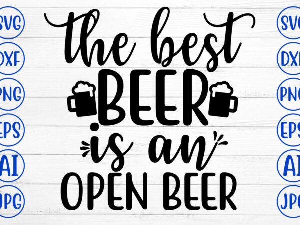 The best beer is an open beer svg t shirt designs for sale