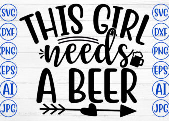 THIS GIRL NEEDS A BEER SVG t shirt designs for sale