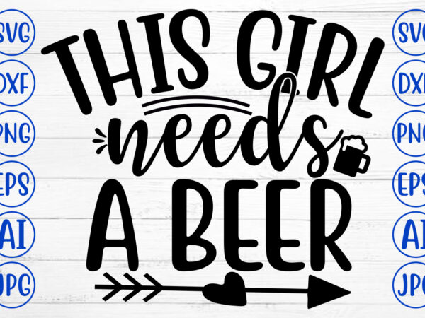 This girl needs a beer svg t shirt designs for sale