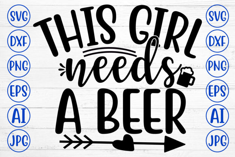 THIS GIRL NEEDS A BEER SVG