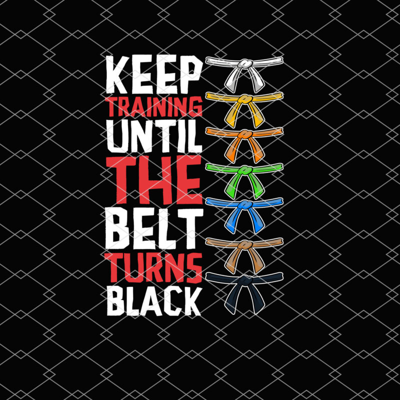 Taekwondo Shirt Design, Keep Training Until The Belt Turns Black Shirt, Martial Arts, Kickboxing, Karate Fighter, Karate Lover, Taekwondo Fighter PNG file PL