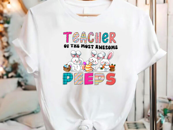 Teacher of the most awesome peeps cute teacher eater bunny rabbit leopard nc 2502 t shirt designs for sale