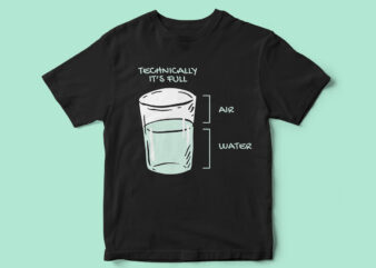 Technically its full, water glass, funny t-shirt design, common sense t-shirt design