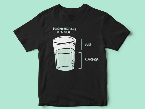 Technically its full, water glass, funny t-shirt design, common sense t-shirt design